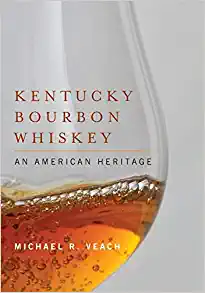 Kentucky Bourbon Whiskey: An American Heritage Hardcover